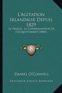 L'Agitation Irlandaise Depuis 1829: Le Proces, La Condamnation Et L'Acquittement (1845) di Daniel O'Connell edito da Kessinger Publishing