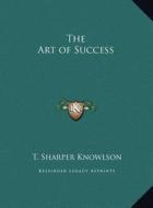 The Art of Success di T. Sharper Knowlson edito da Kessinger Publishing