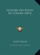 Histoire Des Kystes de L'Ovaire (1873) di Louis Gallez edito da Kessinger Publishing