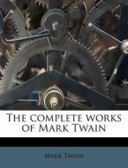 The Complete Works Of Mark Twain di Mark Twain edito da Nabu Press