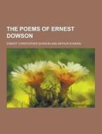 The Poems Of Ernest Dowson di Ernest Christopher Dowson edito da Theclassics.us