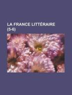 La France Litteraire (5-6) di Anonymous edito da Rarebooksclub.com