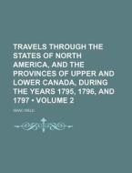 Travels Through The States Of North America, And The Provinces Of Upper And Lower Canada, During The Years 1795, 1796, And 1797 (volume 2 ) di Isaac Weld edito da General Books Llc