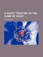 A Short Treatise On The Game Of Whist di Edmond Hoyle edito da General Books Llc