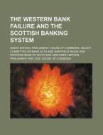 The Western Bank Failure And The Scottish Banking System di Great Britain Parliament House Acts edito da General Books Llc