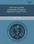 Gpu Data-parallel Computing Of Sequence Alignment Using Cuda. di Sungbo Jung edito da Proquest, Umi Dissertation Publishing