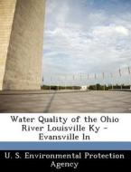 Water Quality Of The Ohio River Louisville Ky - Evansville In edito da Bibliogov