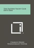 The Eastern Yacht Club Ditty Box di Charles Henry Wheelwright Foster edito da Literary Licensing, LLC