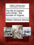 The Life of Captain John Smith: The Founder of Virginia. di William Gilmore Simms edito da GALE ECCO SABIN AMERICANA