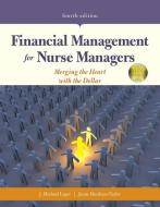 Financial Management for Nurse Managers: Merging the Heart with the Dollar di J. Michael Leger, Janne Dunham-Taylor edito da JONES & BARTLETT PUB INC