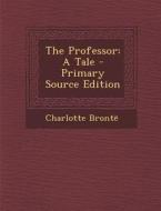 The Professor: A Tale di Charlotte Bronte edito da Nabu Press