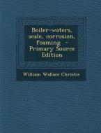 Boiler-Waters, Scale, Corrosion, Foaming di William Wallace Christie edito da Nabu Press
