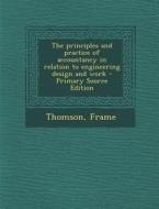 The Principles and Practice of Accountancy in Relation to Engineering Design and Work di Frame Thomson edito da Nabu Press