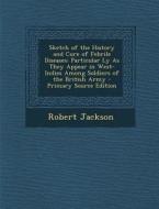 Sketch of the History and Cure of Febrile Diseases: Particular Ly as They Appear in West-Indies Among Soldiers of the British Army di Robert Jackson edito da Nabu Press