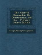 The Aneroid Barometer: Its Construction and Use - Primary Source Edition di George Washington Plympton edito da Nabu Press