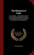 The Elements Of Logic di William Duncan edito da Andesite Press