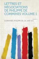 Lettres Et Negociations de Philippe de Commines Volume 1 Volume 1 di Philippe de Ca Commynes edito da HardPress Publishing