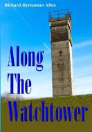 Along The Watchtower di Richard Hernaman Allen edito da Lulu.com