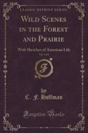 Wild Scenes In The Forest And Prairie, Vol. 1 Of 2 di C F Hoffman edito da Forgotten Books