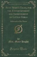 Aunt Mary's Tales, For The Entertainment And Improvement Of Little Girls di Mrs Mary Hughs edito da Forgotten Books