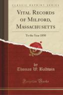 Vital Records Of Milford, Massachusetts di Thomas W Baldwin edito da Forgotten Books