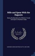 Rifle And Spear With The Rajpoots: Being The Narrative Of A Winter's Travel And Sport In Northern India di Nora Beatrice Blyth Gardner edito da Sagwan Press