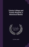 Trinity College And Trinity Hospital; A Historical Sketch di James Colston edito da Palala Press