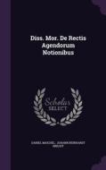 Diss. Mor. De Rectis Agendorum Notionibus di Daniel Maichel edito da Palala Press