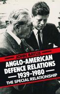 Anglo-American Defence Relations 1939-1980 di John Baylis edito da Palgrave Macmillan