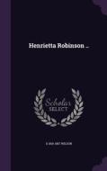 Henrietta Robinson .. di D 1818-1887 Wilson edito da Palala Press