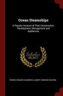 Ocean Steamships: A Popular Account of Their Construction, Development, Management and Appliances di French Ensor Chadwick, Albert Edward Seaton edito da CHIZINE PUBN