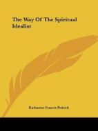 The Way Of The Spiritual Idealist di Katharine Francis Pedrick edito da Kessinger Publishing, Llc
