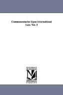 Commenentaries Upon International Law. Vol. 3 di Robert Sir Phillimore edito da UNIV OF MICHIGAN PR