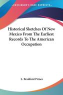Historical Sketches Of New Mexico From The Earliest Records To The American Occupation di L. Bradford Prince edito da Kessinger Publishing Co