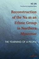 Reconstruction Of The Nu As An Ethnic Group In Northern Myanmar di He Lin edito da Peter Lang Publishing Inc