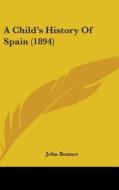 A Child's History of Spain (1894) di John Bonner edito da Kessinger Publishing