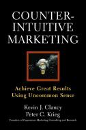 Counterintuitive Marketing di Kevin J. Clancy, Peter C. Krieg edito da Free Press