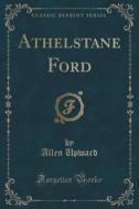 Athelstane Ford (classic Reprint) di Allen Upward edito da Forgotten Books