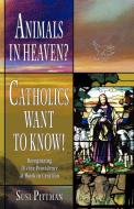 Animals in Heaven?: Catholics Want to Know! di Pittman Susi Pittman, Susi Pittman edito da AUTHORHOUSE