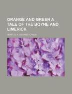 Orange And Green A Tale Of The Boyne And di G. A. Henty edito da Rarebooksclub.com