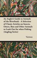 An  Angler's Guide to Animals of the Riverbank - A Selection of Classic Articles on Insects, Otters, Bats and Other Anim di Various edito da Blakiston Press