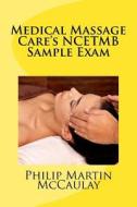 Medical Massage Care's Ncetmb Sample Exam di Philip Martin McCaulay edito da Createspace