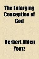 The Enlarging Conception Of God di Herbert Alden Youtz edito da General Books Llc