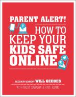 Parent Alert: How to Keep Your Kids Safe Online di Will Geddes, Nadia Sawalha, Kaye Adams edito da DK PUB