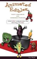 Animated Ediblez: Feisty Vegetables and Incredible Starches di Vee Ward edito da Createspace