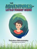 The Adventures Of Little Tommy Cabin di Theodore Bilichniansky edito da Xlibris
