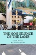 The Non-Silence of the Lamb: Real-Reality Fiction di Luke Brown, Berthalicia Brown edito da Createspace