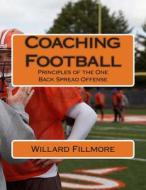 Coaching Football: Principles of the One Back Spread Offense di MR Willard T. Fillmore edito da Createspace