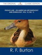 Ifugao Law - (In American Archaeology and Ethnology, Vol. 15, No. 1) - The Original Classic Edition di R. F. Burton edito da Emereo Classics