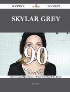 Skylar Grey 90 Success Secrets - 90 Most Asked Questions on Skylar Grey - What You Need to Know di Luis Berry edito da Emereo Publishing